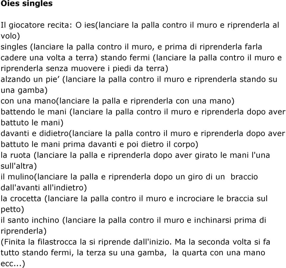 la palla e riprenderla con una mano) battendo le mani (lanciare la palla contro il muro e riprenderla dopo aver battuto le mani) davanti e didietro(lanciare la palla contro il muro e riprenderla dopo