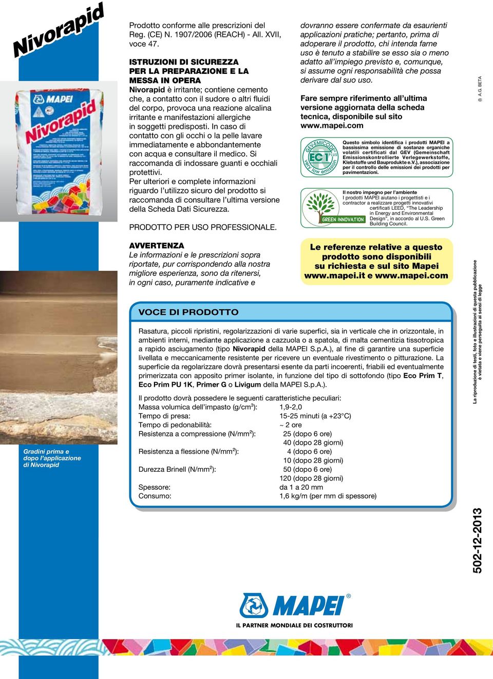 e manifestazioni allergiche in soggetti predisposti. In caso di contatto con gli occhi o la pelle lavare immediatamente e abbondantemente con acqua e consultare il medico.