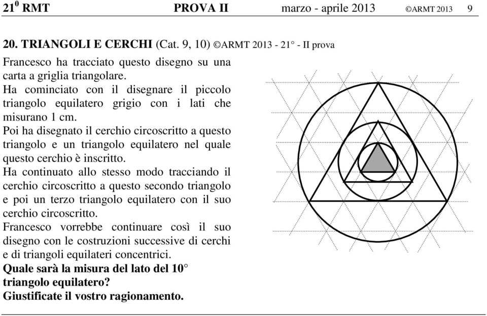 Poi ha disegnato il cerchio circoscritto a questo triangolo e un triangolo equilatero nel quale questo cerchio è inscritto.