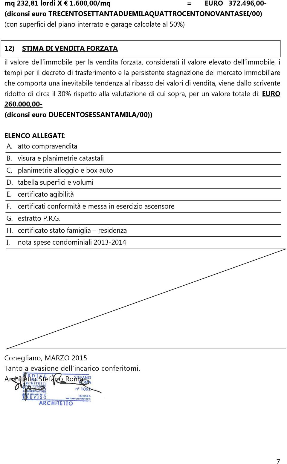 vendita forzata, considerati il valore elevato dell immobile, i tempi per il decreto di trasferimento e la persistente stagnazione del mercato immobiliare che comporta una inevitabile tendenza al