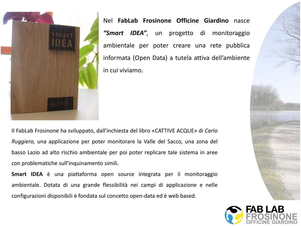 Il FabLab Frosinone ha sviluppato, dall'inchiesta del libro «CATTIVE ACQUE» di Carlo Ruggiero, una applicazione per poter monitorare la Valle del Sacco, una zona del basso Lazio