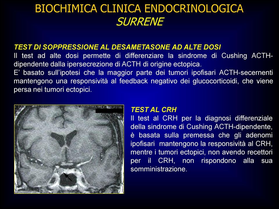 E basato sull ipotesi che la maggior parte dei tumori ipofisari ACTH-secernenti mantengono una responsività al feedback negativo dei glucocorticoidi, che viene