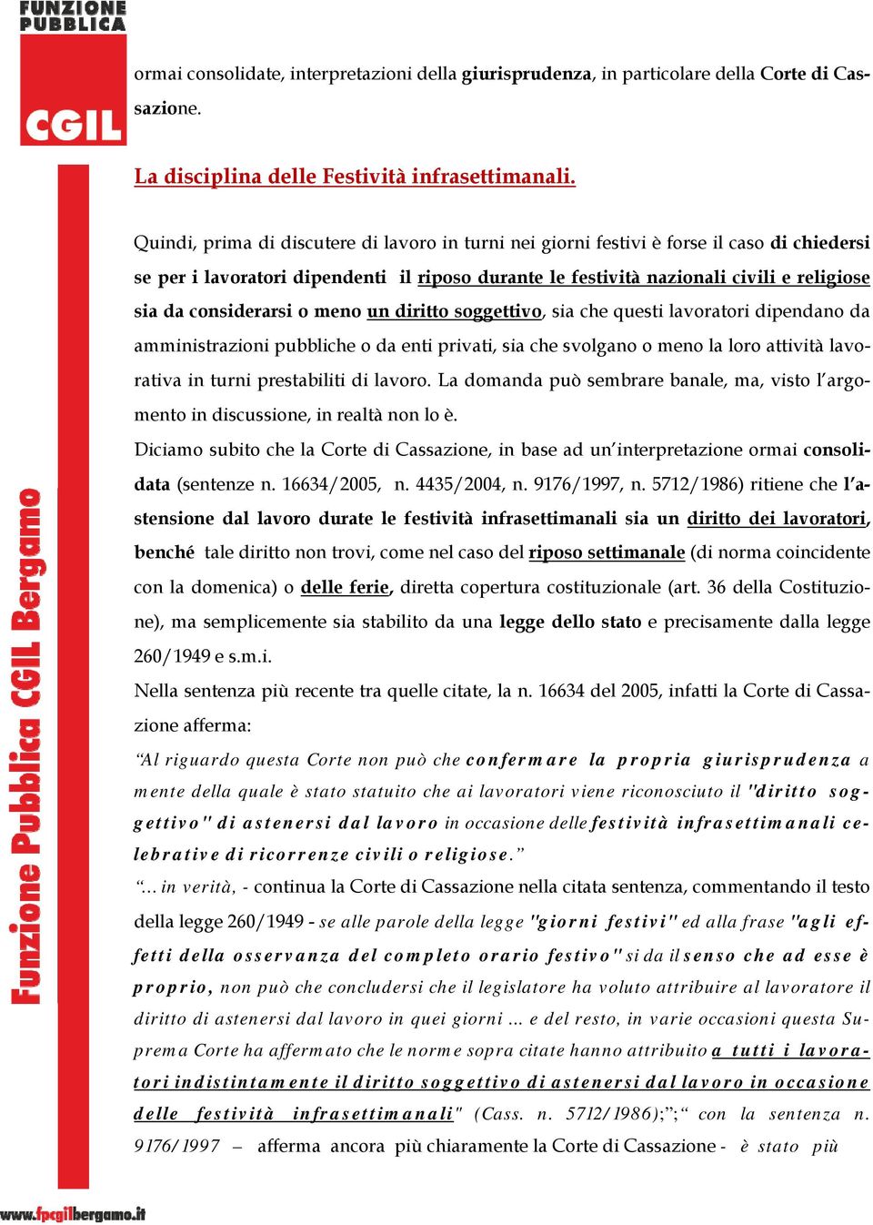 considerarsi o meno un diritto soggettivo, sia che questi lavoratori dipendano da amministrazioni pubbliche o da enti privati, sia che svolgano o meno la loro attività lavorativa in turni