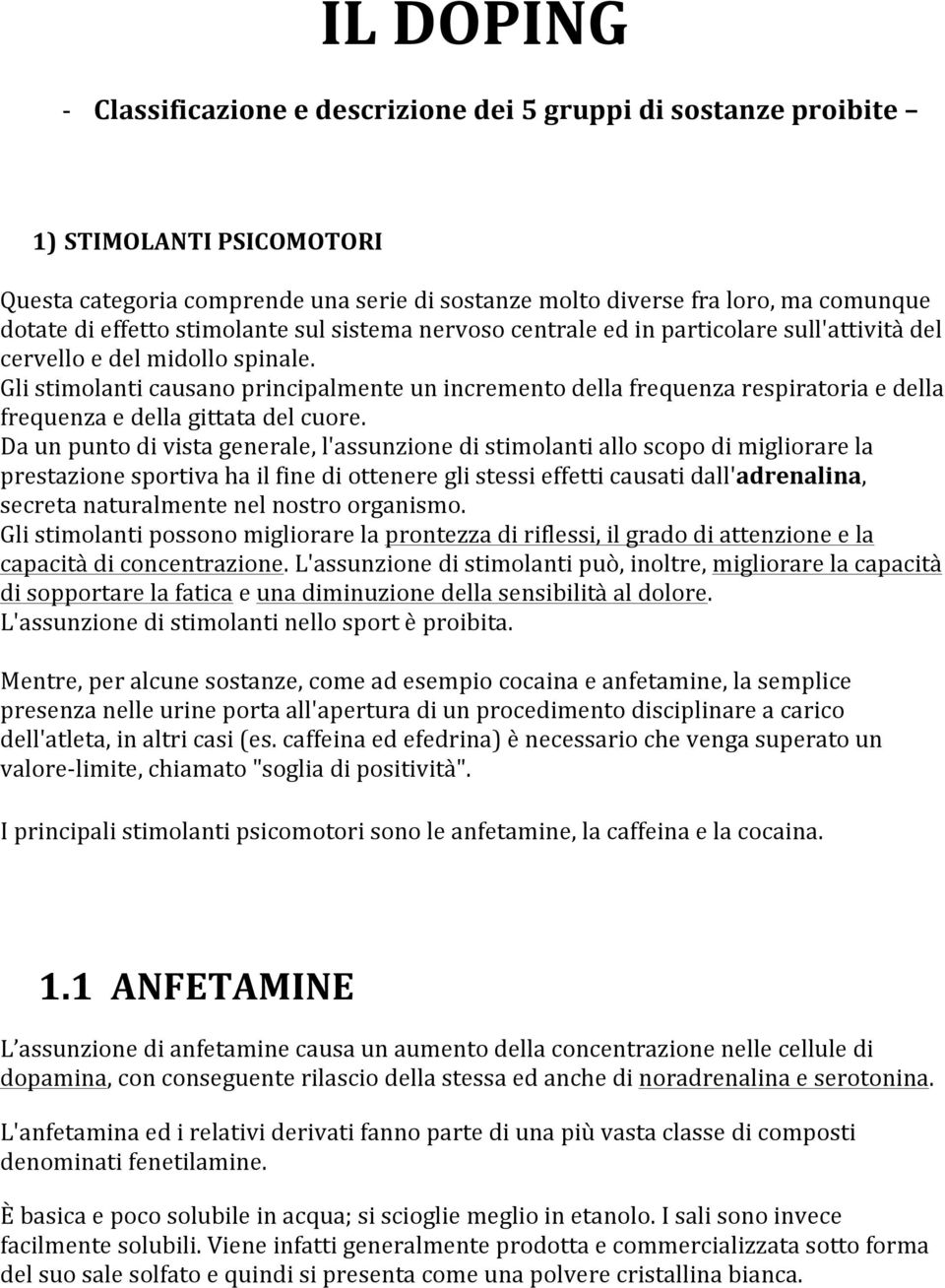 Gli stimolanti causano principalmente un incremento della frequenza respiratoria e della frequenza e della gittata del cuore.