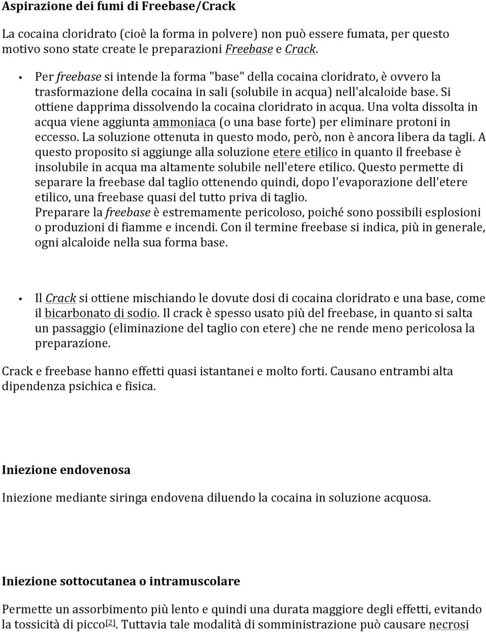 Si ottiene dapprima dissolvendo la cocaina cloridrato in acqua. Una volta dissolta in acqua viene aggiunta ammoniaca (o una base forte) per eliminare protoni in eccesso.