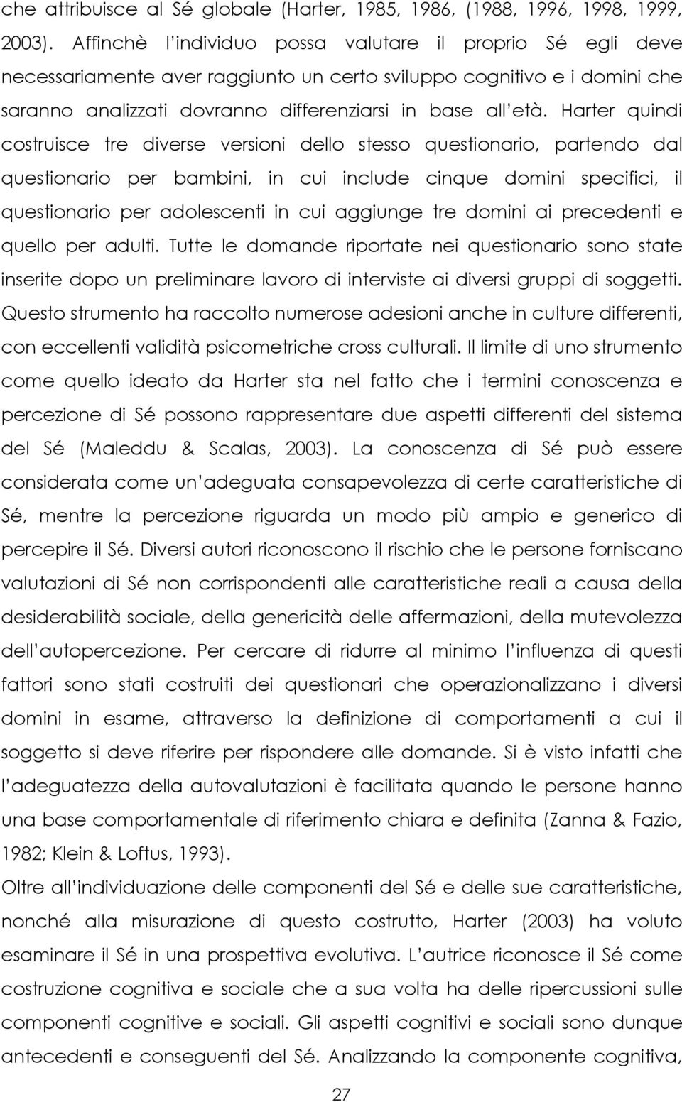 Harter quindi costruisce tre diverse versioni dello stesso questionario, partendo dal questionario per bambini, in cui include cinque domini specifici, il questionario per adolescenti in cui aggiunge