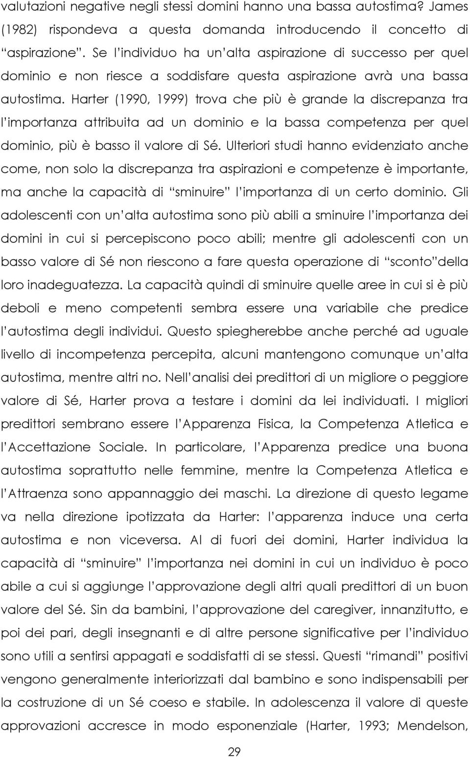 Harter (1990, 1999) trova che più è grande la discrepanza tra l importanza attribuita ad un dominio e la bassa competenza per quel dominio, più è basso il valore di Sé.