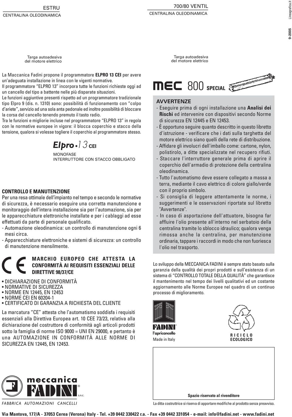 Il programmatore ELPRO 13 incorpora tutte le funzioni richieste oggi ad un cancello del tipo a battente nelle più disparate situazioni.