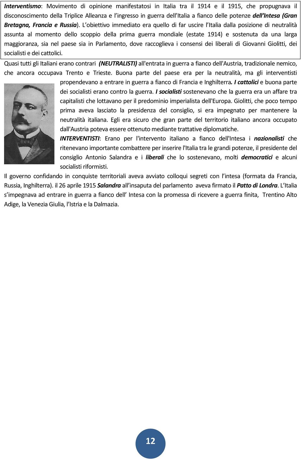 L obiettivo immediato era quello di far uscire l Italia dalla posizione di neutralità assunta al momento dello scoppio della prima guerra mondiale (estate 1914) e sostenuta da una larga maggioranza,