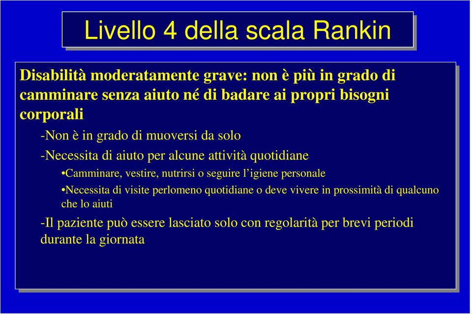 Camminare, vestire, nutrirsi o seguire l igiene personale Necessita di di visite perlomeno quotidiane o deve deve vivere in in