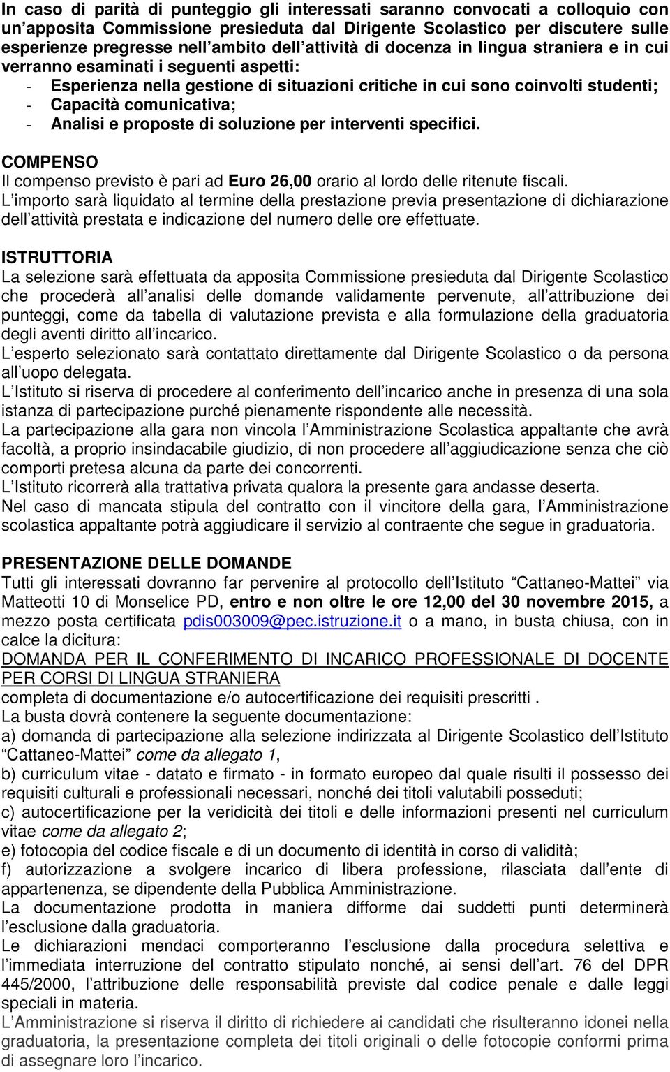 Analisi e proposte di soluzione per interventi specifici. COMPENSO Il compenso previsto è pari ad Euro 26,00 orario al lordo delle ritenute fiscali.