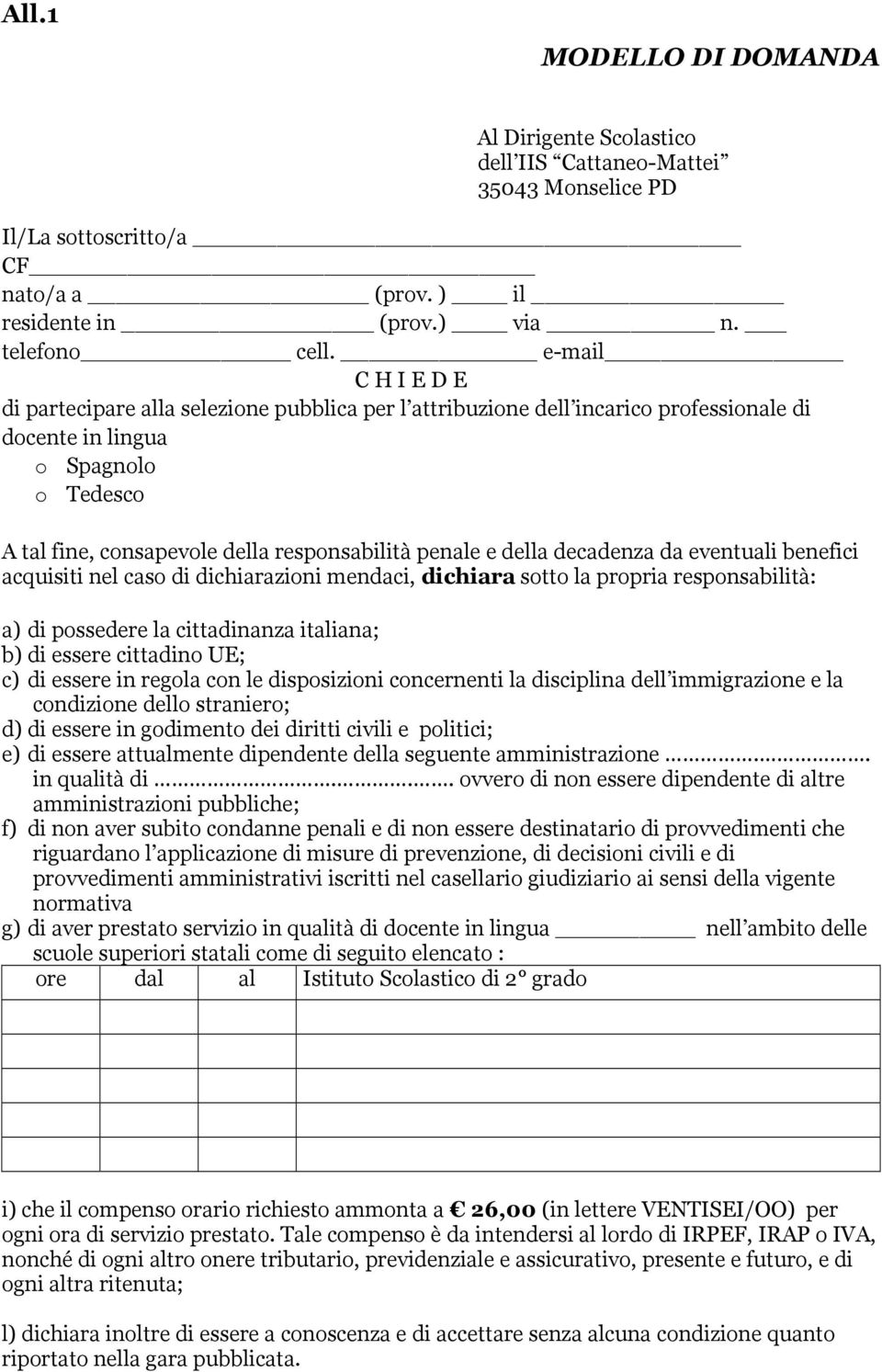 e della decadenza da eventuali benefici acquisiti nel caso di dichiarazioni mendaci, dichiara sotto la propria responsabilità: a) di possedere la cittadinanza italiana; b) di essere cittadino UE; c)