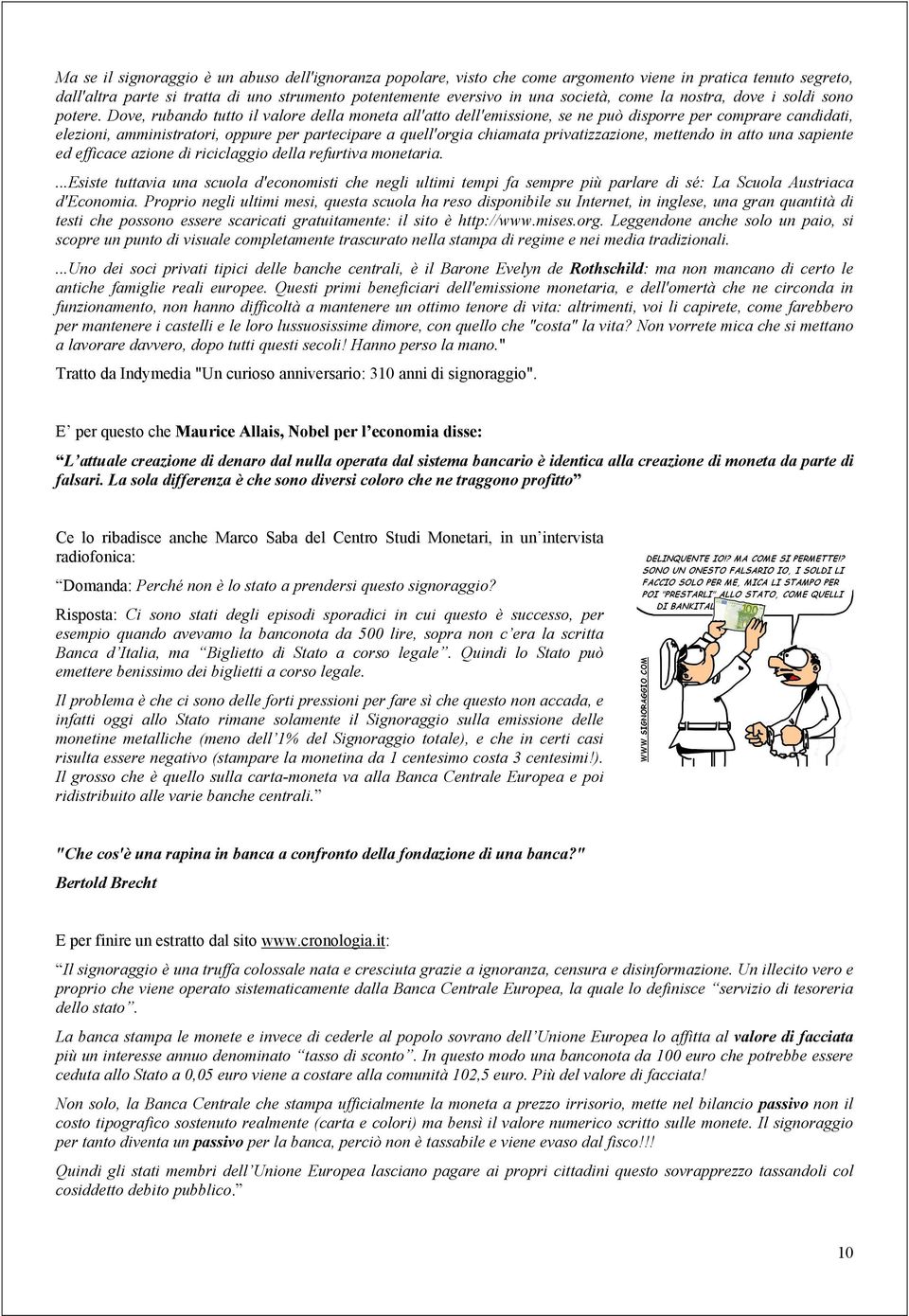 Il 74% degli italiani è d accordo con questa proposta e noi vogliamo sapere che cosa pensa lei di questo e se ne avete parlato alla Banca centrale europea. Grazie.