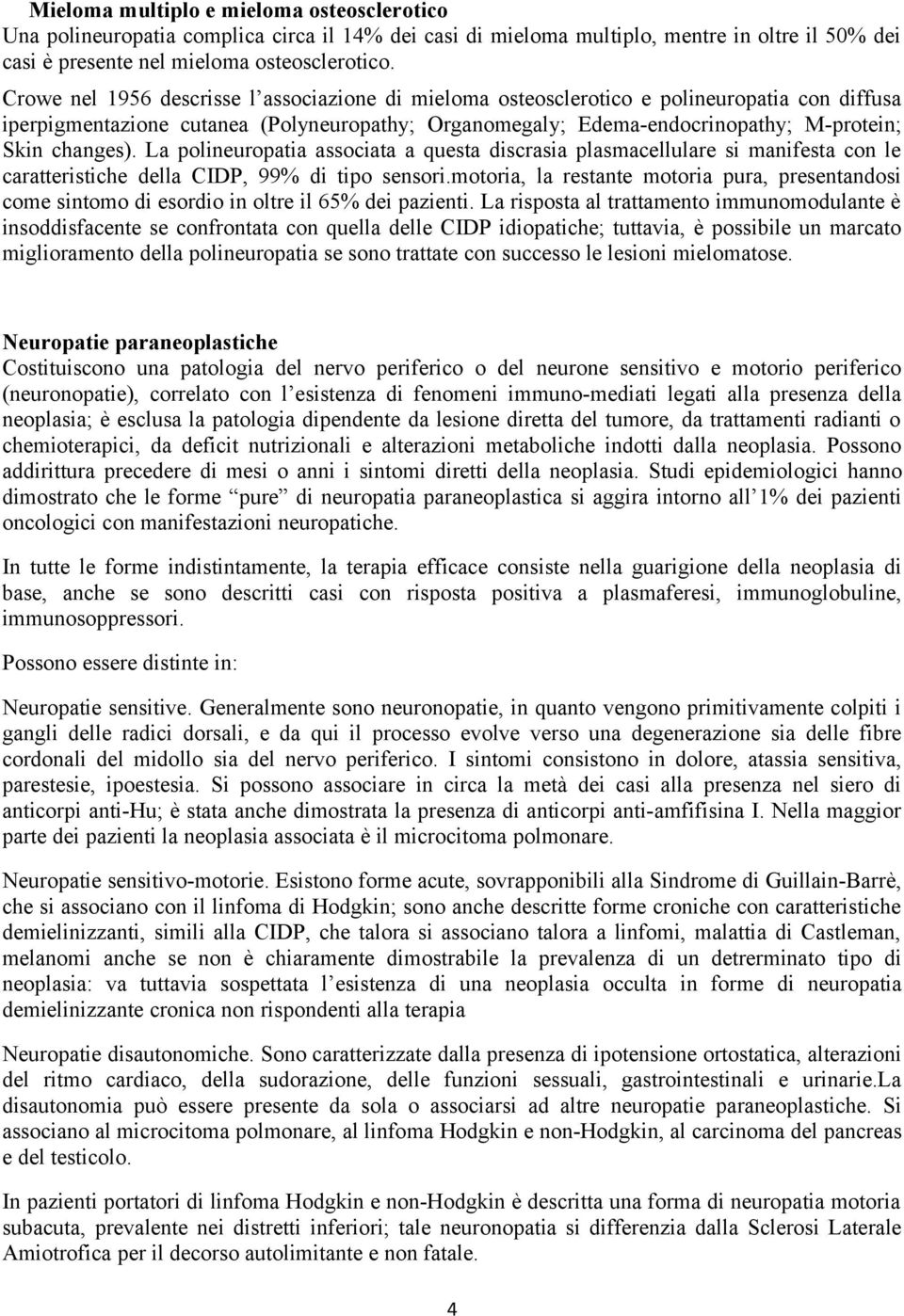 La polineuropatia associata a questa discrasia plasmacellulare si manifesta con le caratteristiche della CIDP, 99% di tipo sensori.