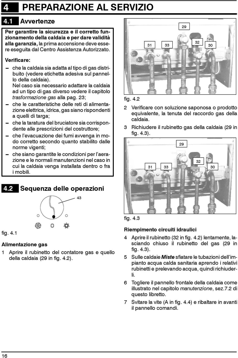 31 33 29 32 30 Verificare: --- che la caldaia sia adatta al tipo di gas distribuito (vedere etichetta adesiva sul pannello della caldaia).