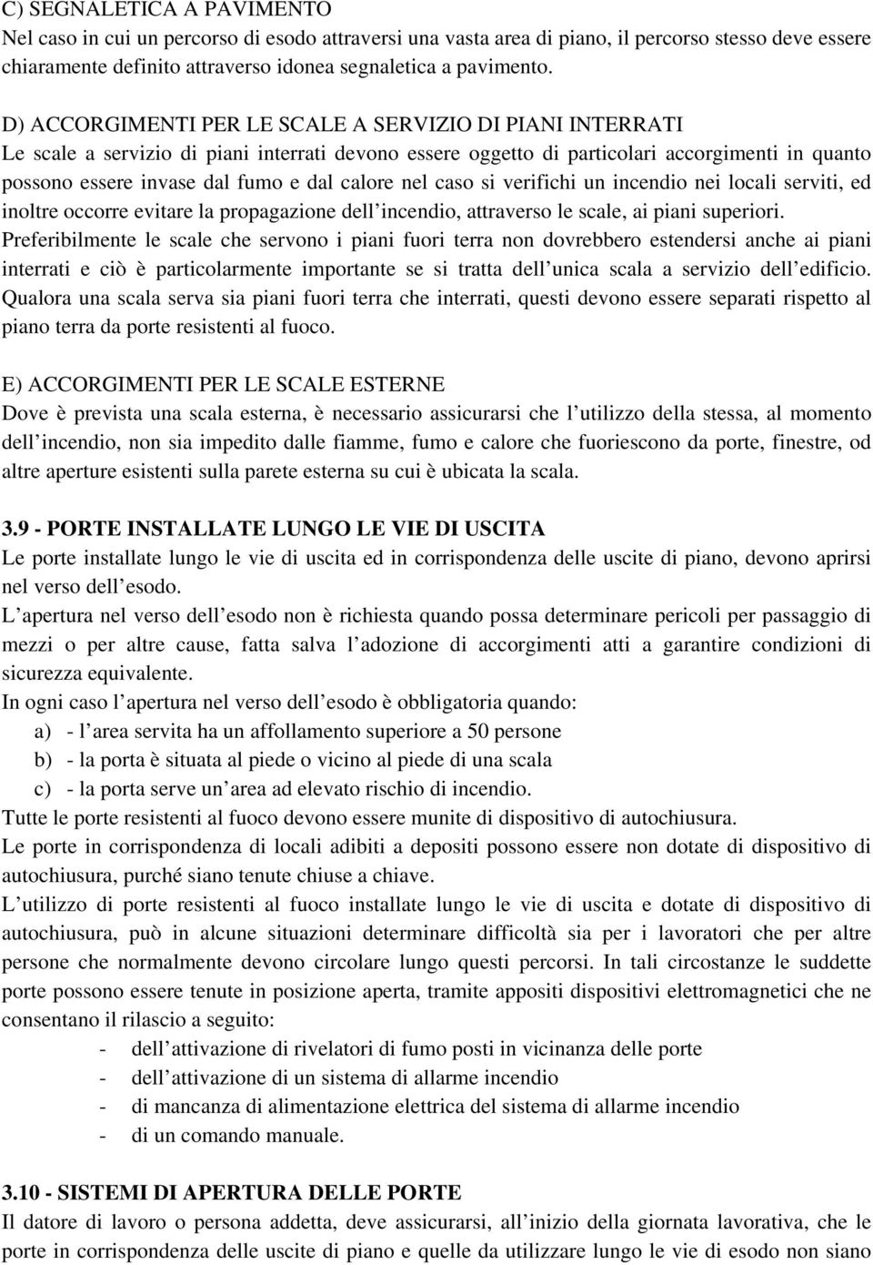 calore nel caso si verifichi un incendio nei locali serviti, ed inoltre occorre evitare la propagazione dell incendio, attraverso le scale, ai piani superiori.