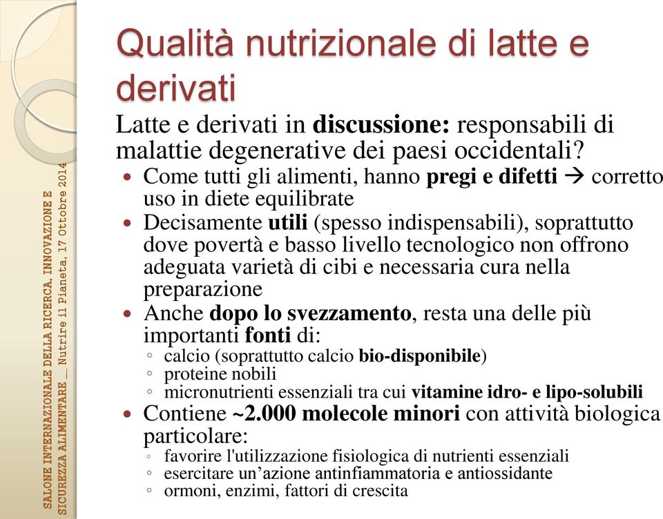 varietà di cibi e necessaria cura nella preparazione Anche dopo lo svezzamento, resta una delle più importanti fonti di: calcio (soprattutto calcio bio-disponibile) proteine nobili micronutrienti