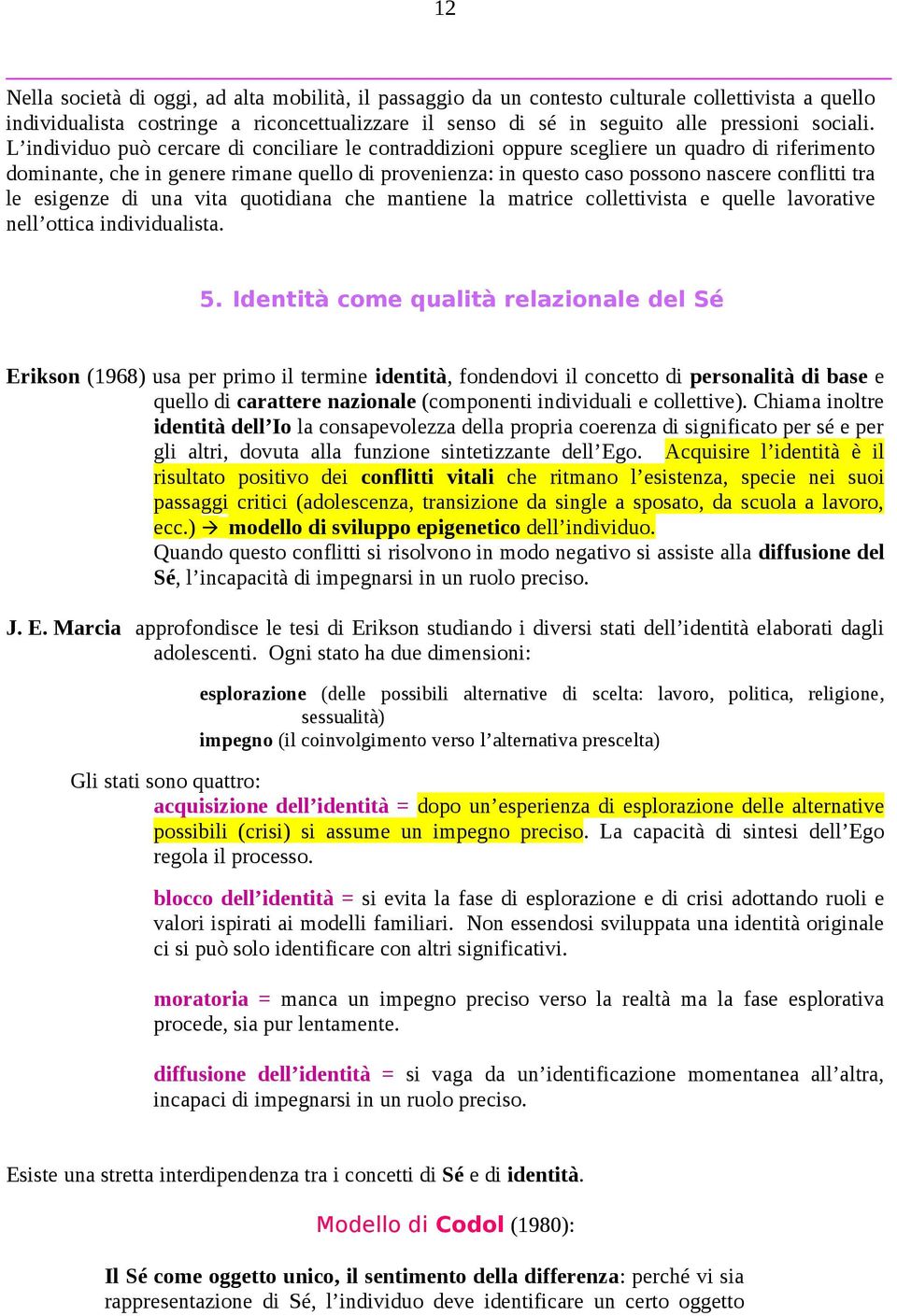 le esigenze di una vita quotidiana che mantiene la matrice collettivista e quelle lavorative nell ottica individualista. 5.