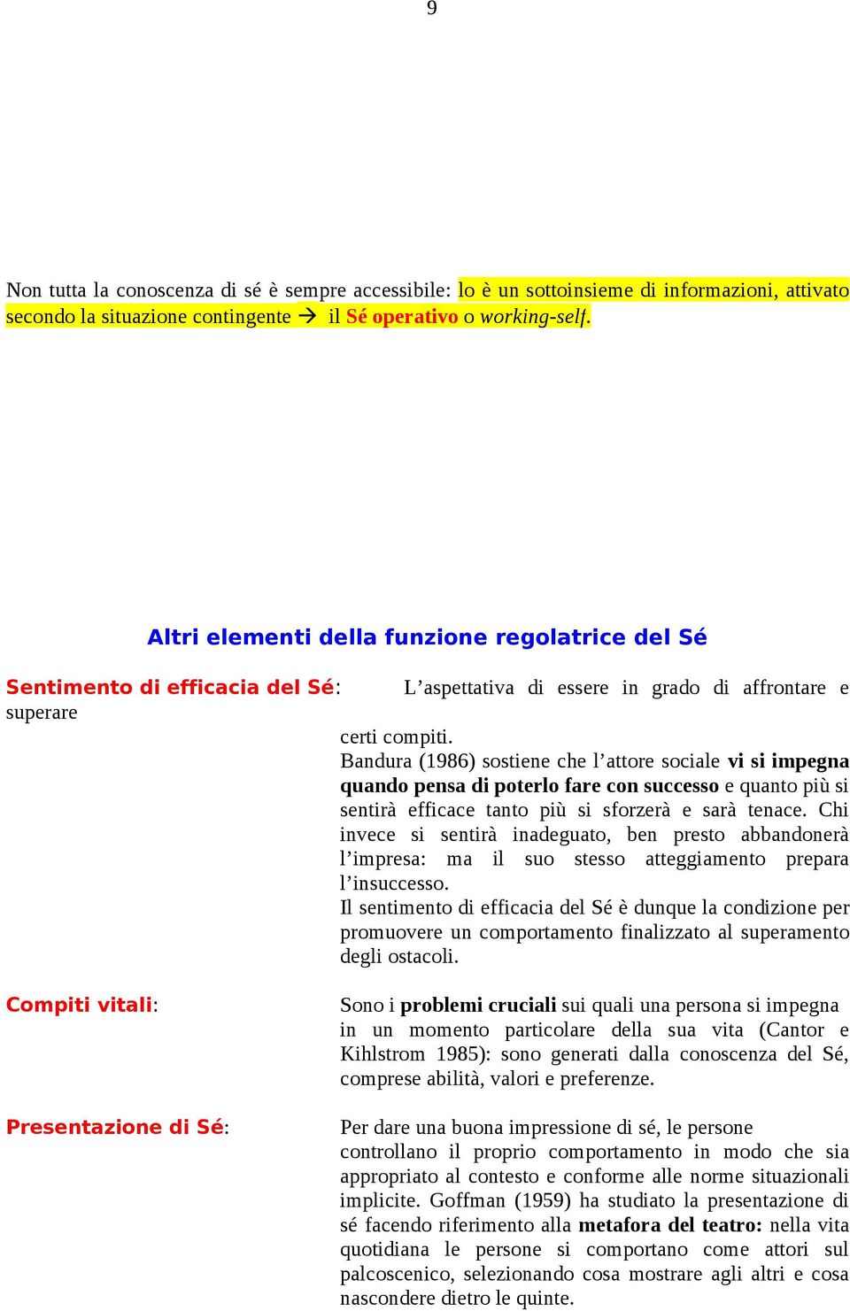 Bandura (1986) sostiene che l attore sociale vi si impegna quando pensa di poterlo fare con successo e quanto più si sentirà efficace tanto più si sforzerà e sarà tenace.