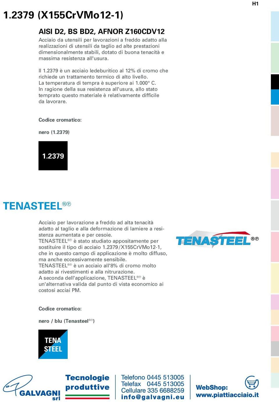 La temperatura di tempra è superiore ai 1.000 C. In ragione della sua resistenza all'usura, allo stato temprato questo materiale è relativamente difficile da lavorare. Codice cromatico: nero (1.