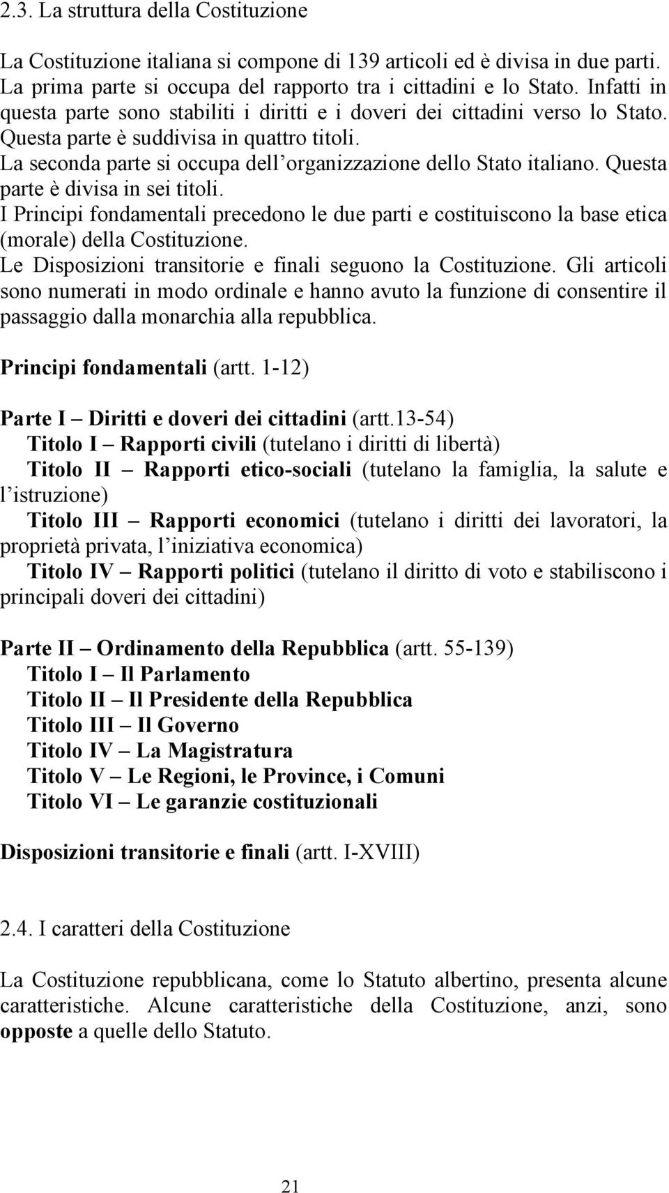 La seconda parte si occupa dell organizzazione dello Stato italiano. Questa parte è divisa in sei titoli.