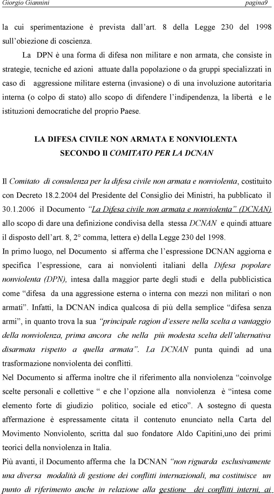 (invasione) o di una involuzione autoritaria interna (o colpo di stato) allo scopo di difendere l indipendenza, la libertà e le istituzioni democratiche del proprio Paese.