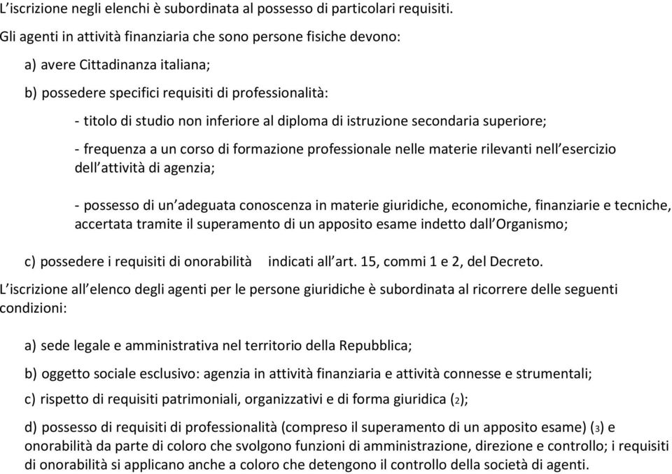 istruzione secondaria superiore; - frequenza a un corso di formazione professionale nelle materie rilevanti nell esercizio dell attività di agenzia; - possesso di un adeguata conoscenza in materie