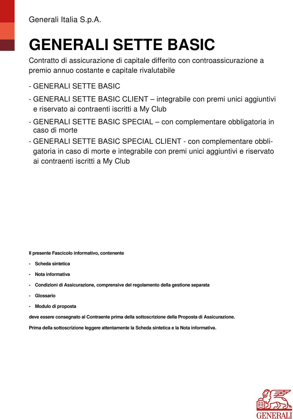 integrabile con premi unici aggiuntivi e riservato ai contraenti iscritti a My Club - GENERALI SETTE BASIC SPECIAL con complementare obbligatoria in caso di morte - GENERALI SETTE BASIC SPECIAL