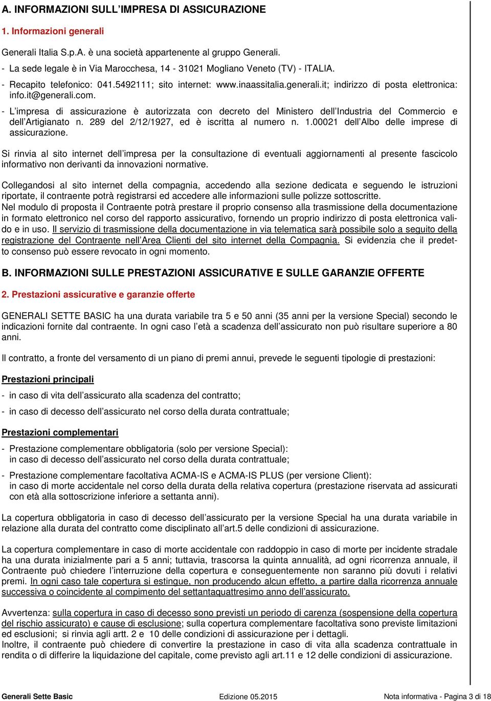 it@generali.com. - L impresa di assicurazione è autorizzata con decreto del Ministero dell Industria del Commercio e dell Artigianato n. 289 del 2/12/1927, ed è iscritta al numero n. 1.