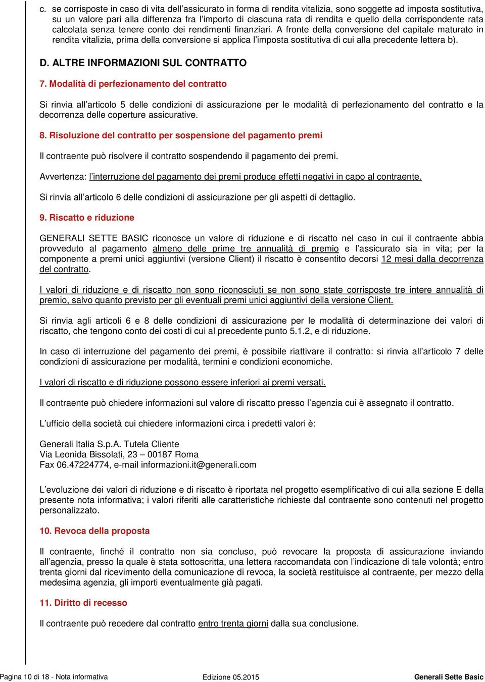 A fronte della conversione del capitale maturato in rendita vitalizia, prima della conversione si applica l imposta sostitutiva di cui alla precedente lettera b). D.