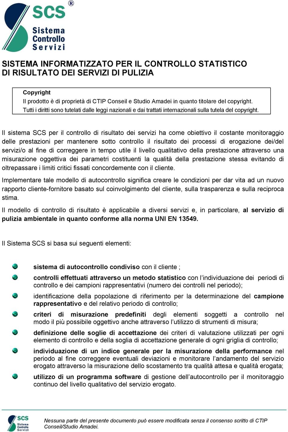 Il sistema SCS per il controllo di risultato dei servizi ha come obiettivo il costante monitoraggio delle prestazioni per mantenere sotto controllo il risultato dei processi di erogazione dei/dei