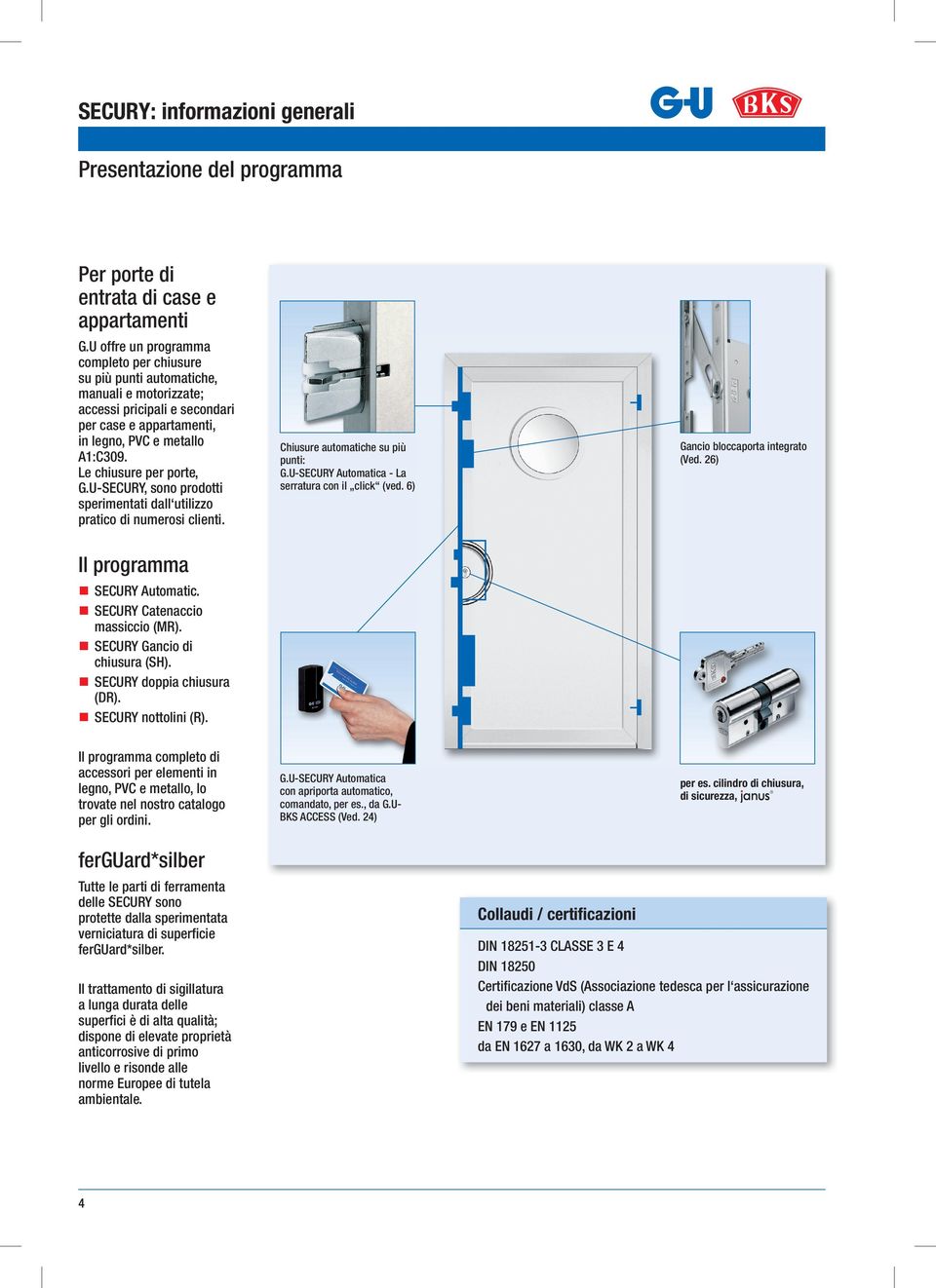 Le chiusure per porte, G.U-SECURY, sono prodotti sperimentati dall utilizzo pratico di numerosi clienti. Il programma SECURY Automatic. SECURY Catenaccio massiccio (MR).