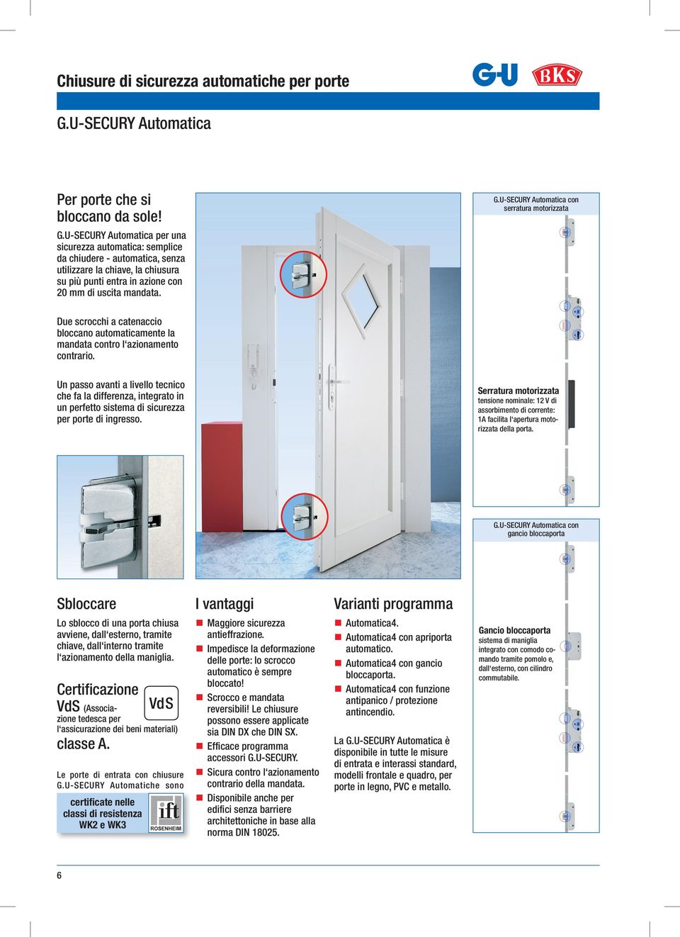 U-SECURY Automatica per una sicurezza automatica: semplice da chiudere - automatica, senza utilizzare la chiave, la chiusura su più punti entra in azione con 20 mm di uscita mandata. G.