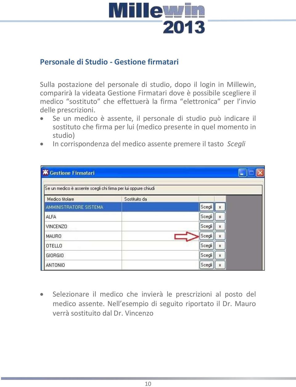 Se un medico è assente, il personale di studio può indicare il sostituto che firma per lui (medico presente in quel momento in studio) In corrispondenza