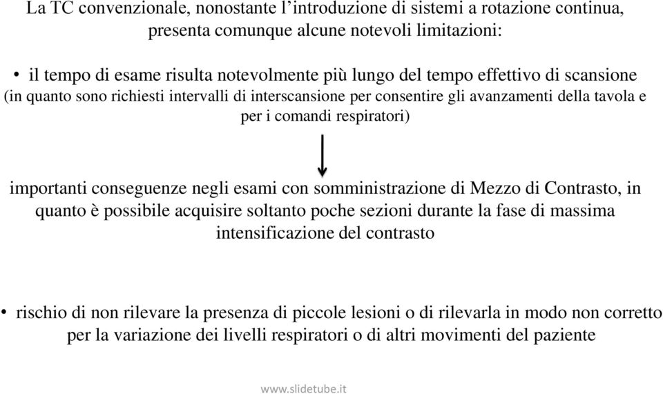 conseguenze negli esami con somministrazione di Mezzo di Contrasto, in quanto è possibile acquisire soltanto poche sezioni durante la fase di massima intensificazione del