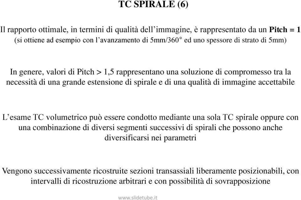 accettabile L esame TC volumetrico può essere condotto mediante una sola TC spirale oppure con una combinazione di diversi segmenti successivi di spirali che possono anche