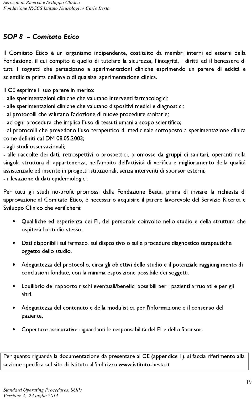 Il CE esprime il suo parere in merito: - alle sperimentazioni cliniche che valutano interventi farmacologici; - alle sperimentazioni cliniche che valutano dispositivi medici e diagnostici; - ai