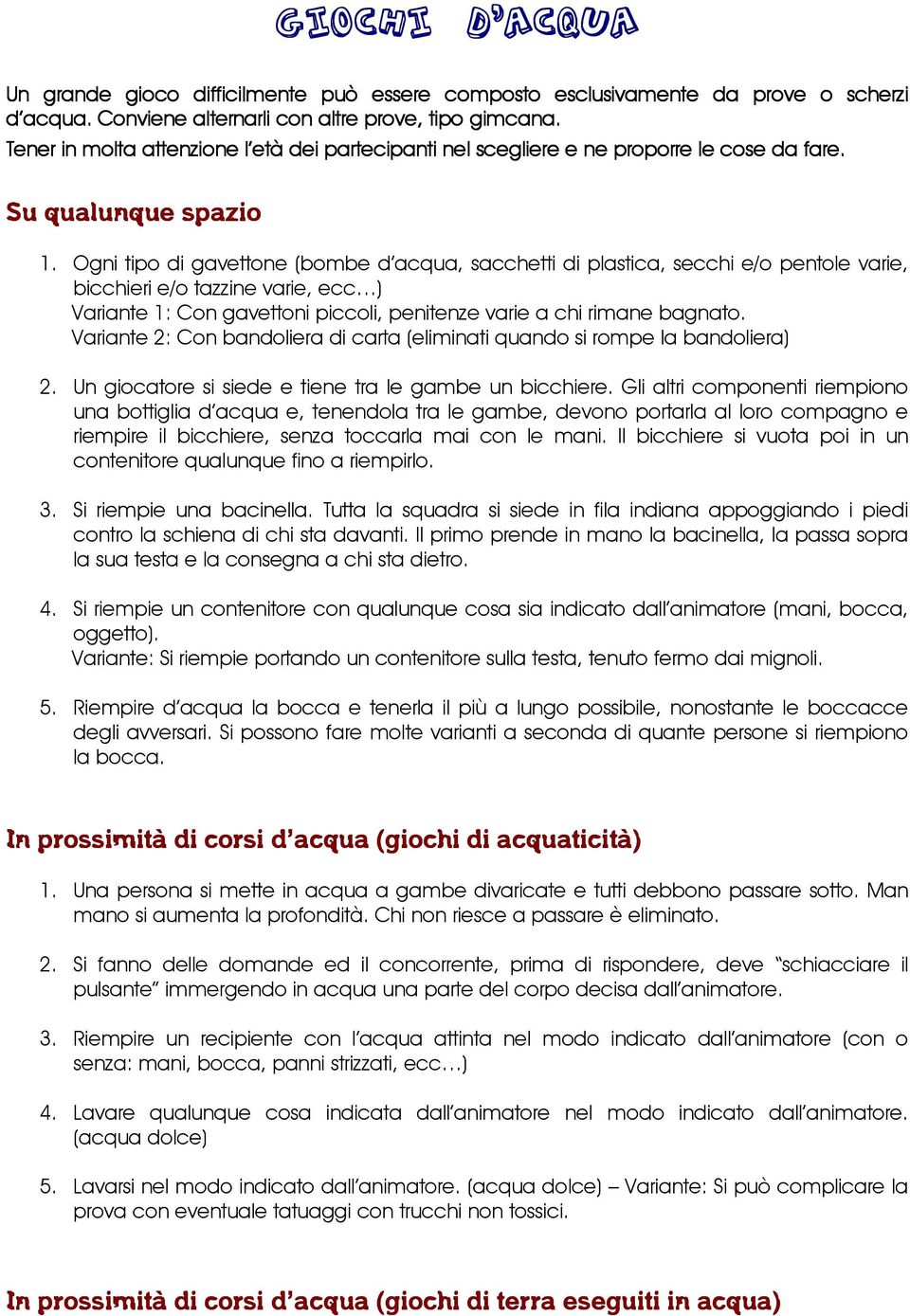 Ogni tipo di gavettone (bombe d acqua, sacchetti di plastica, secchi e/o pentole varie, bicchieri e/o tazzine varie, ecc ) Variante 1: Con gavettoni piccoli, penitenze varie a chi rimane bagnato.