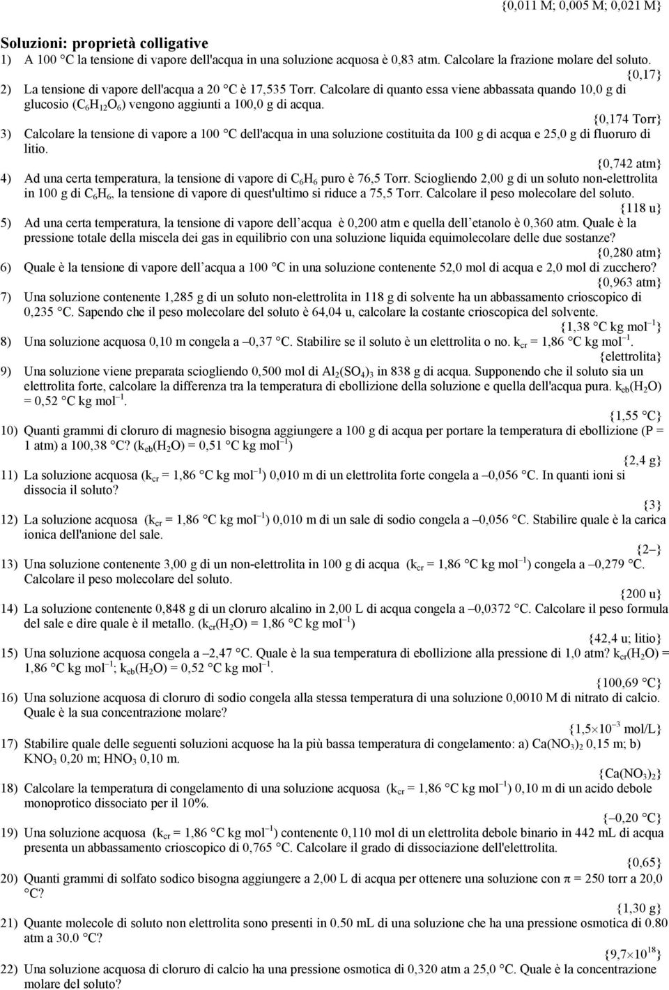 {0,174 Torr} 3) Calcolare la tensione di vapore a 100 C dell'acqua in una soluzione costituita da 100 g di acqua e 25,0 g di fluoruro di litio.