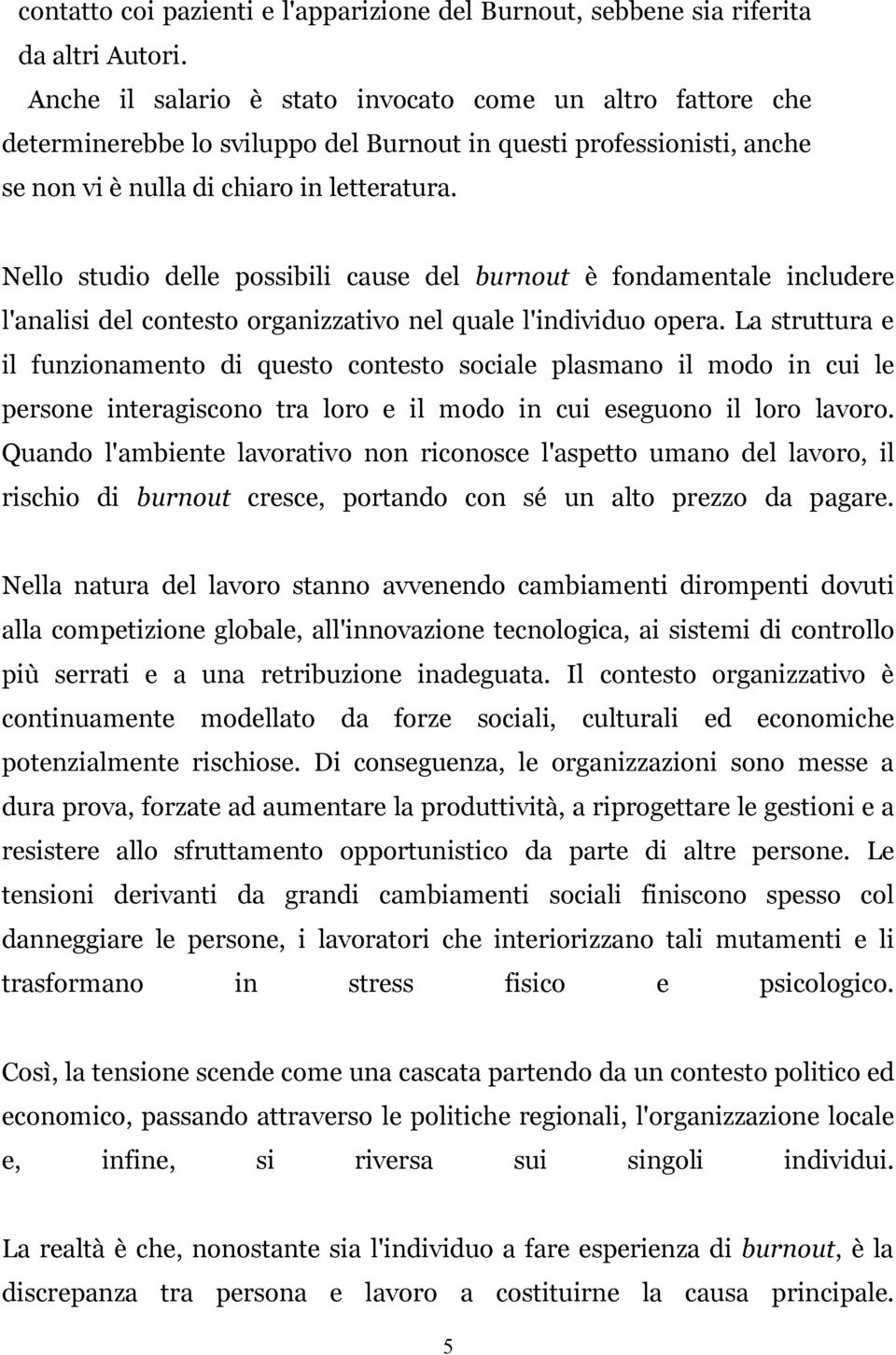 Nello studio delle possibili cause del burnout è fondamentale includere l'analisi del contesto organizzativo nel quale l'individuo opera.