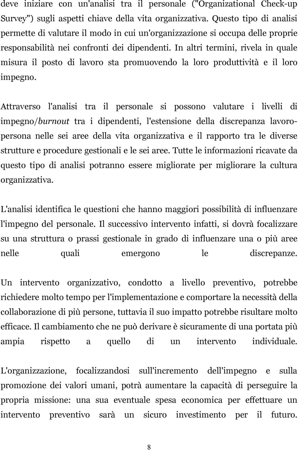 In altri termini, rivela in quale misura il posto di lavoro sta promuovendo la loro produttività e il loro impegno.