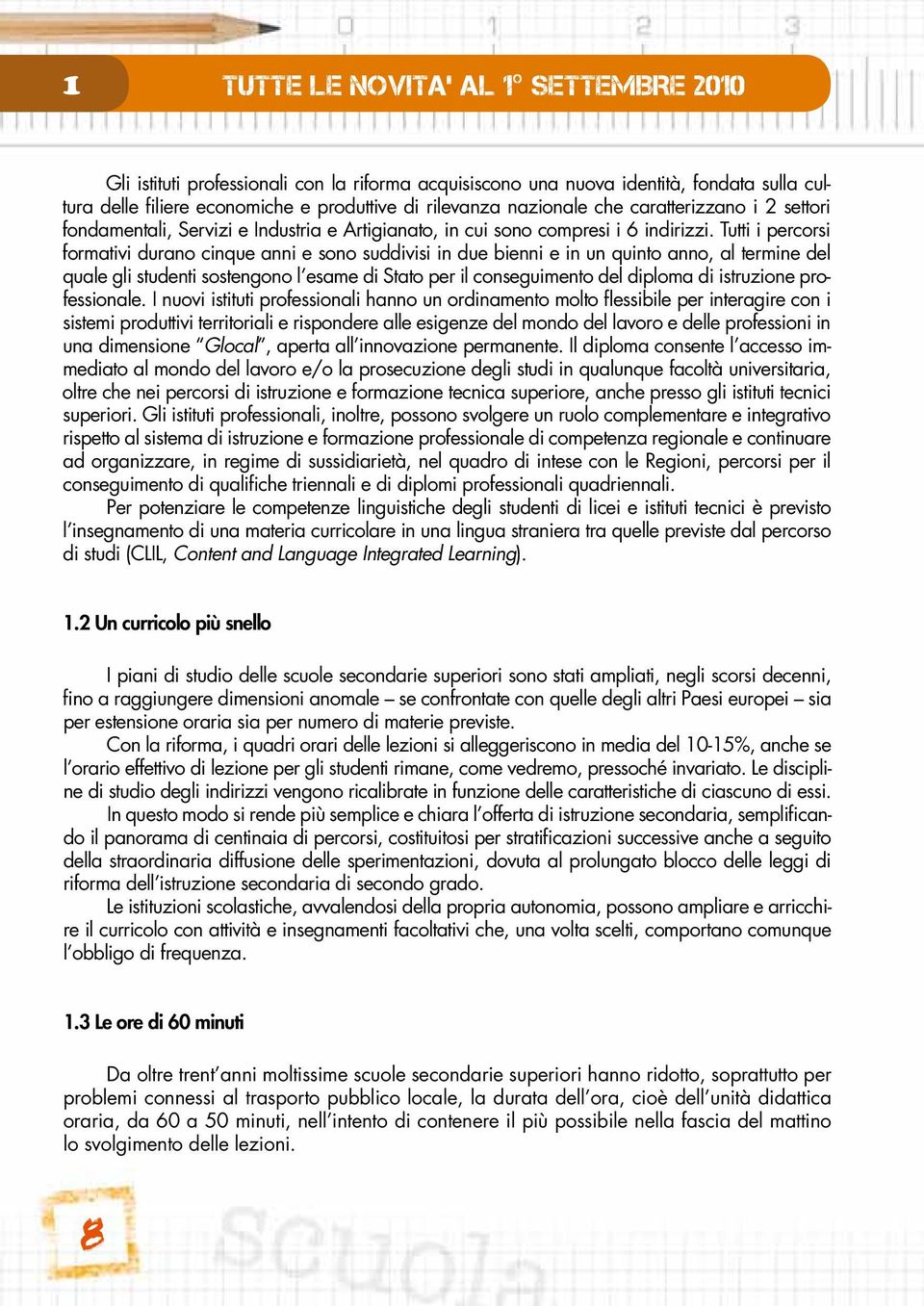 Tutti i percorsi formativi durano cinque anni e sono suddivisi in due bienni e in un quinto anno, al termine del quale gli studenti sostengono l esame di Stato per il conseguimento del diploma di