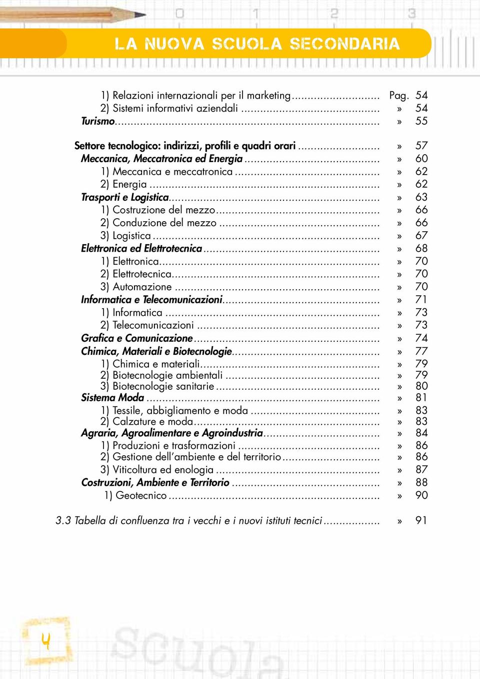 ..» 66 3) Logistica...» 67 Elettronica ed Elettrotecnica...» 68 1) Elettronica...» 70 2) Elettrotecnica...» 70 3) Automazione...» 70 Informatica e Telecomunicazioni...» 71 1) Informatica.