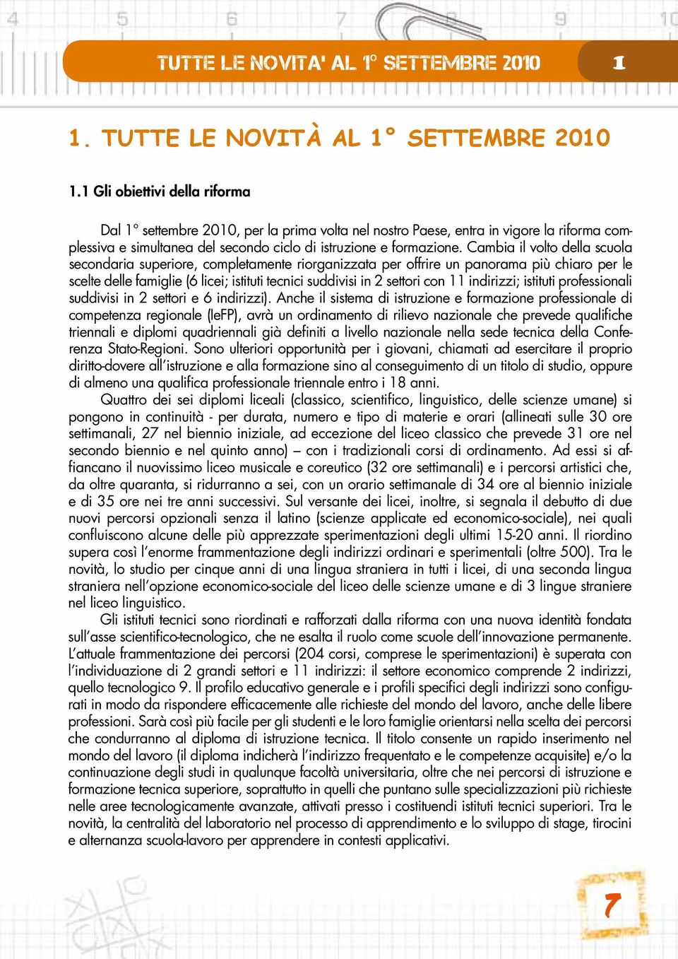 Cambia il volto della scuola secondaria superiore, completamente riorganizzata per offrire un panorama più chiaro per le scelte delle famiglie (6 licei; istituti tecnici suddivisi in 2 settori con 11