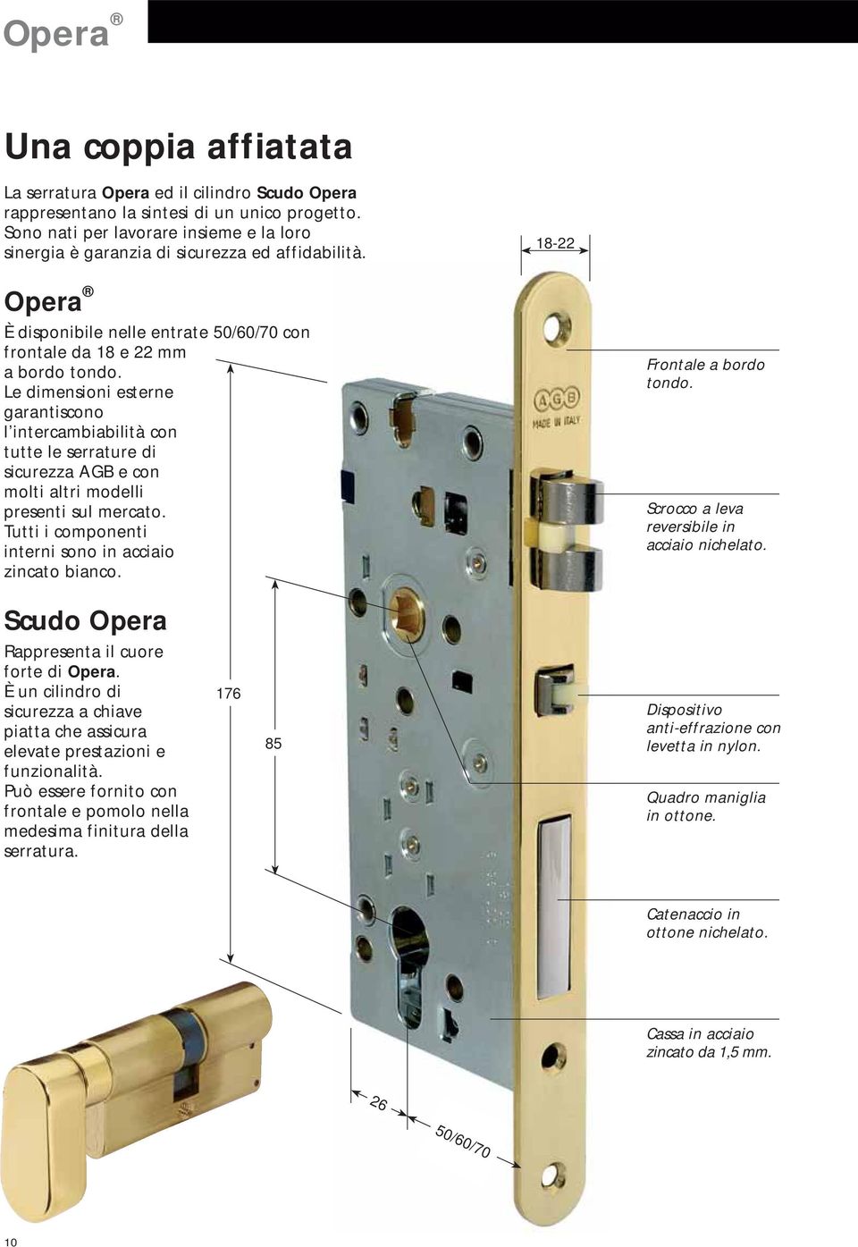 Le dimensioni esterne garantiscono l intercambiabilità con tutte le serrature di sicurezza AGB e con molti altri modelli presenti sul mercato.