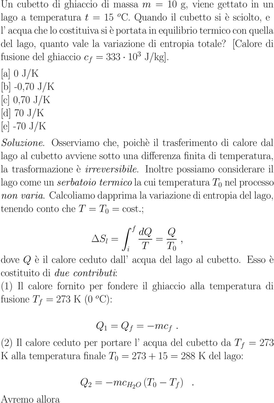 [Calore di fusione del ghiaccio c f = 333 10 3 J/kg]. [a] 0 J/K [b] -0,70 J/K [c] 0,70 J/K [d] 70 J/K [e] -70 J/K Soluzione.