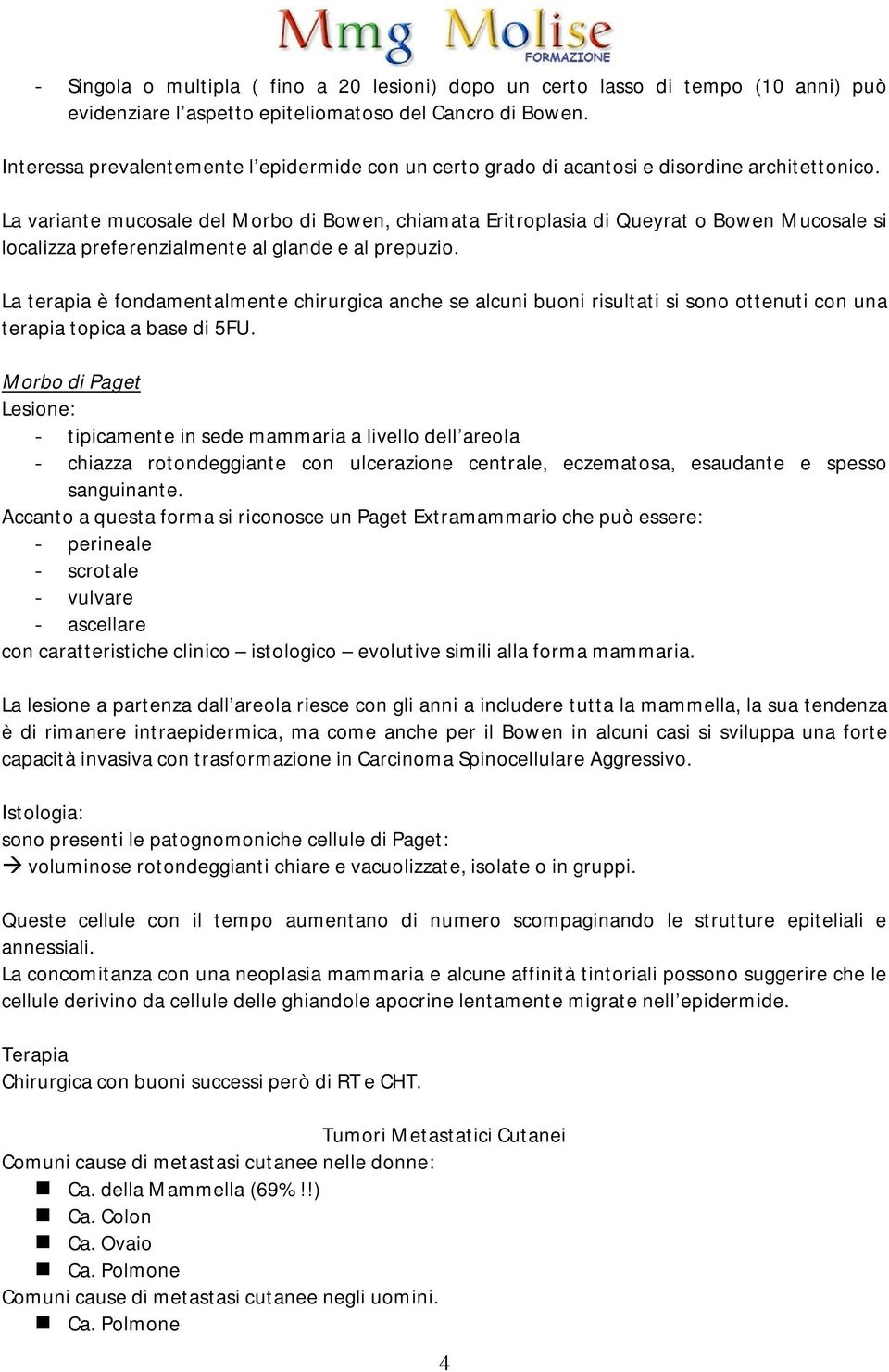 La variante mucosale del Morbo di Bowen, chiamata Eritroplasia di Queyrat o Bowen Mucosale si localizza preferenzialmente al glande e al prepuzio.