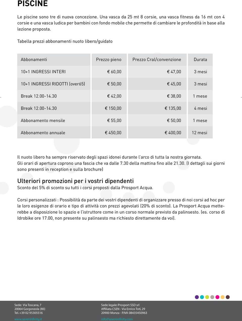 Tabella prezzi abbonamenti nuoto libero/guidato Abbonamenti Prezzo pieno Prezzo Cral/convenzione Durata 10+1 INGRESSI INTERI 60,00 47,00 3 mesi 10+1 INGRESSI RIDOTTI (over65) 50,00 45,00 3 mesi Break