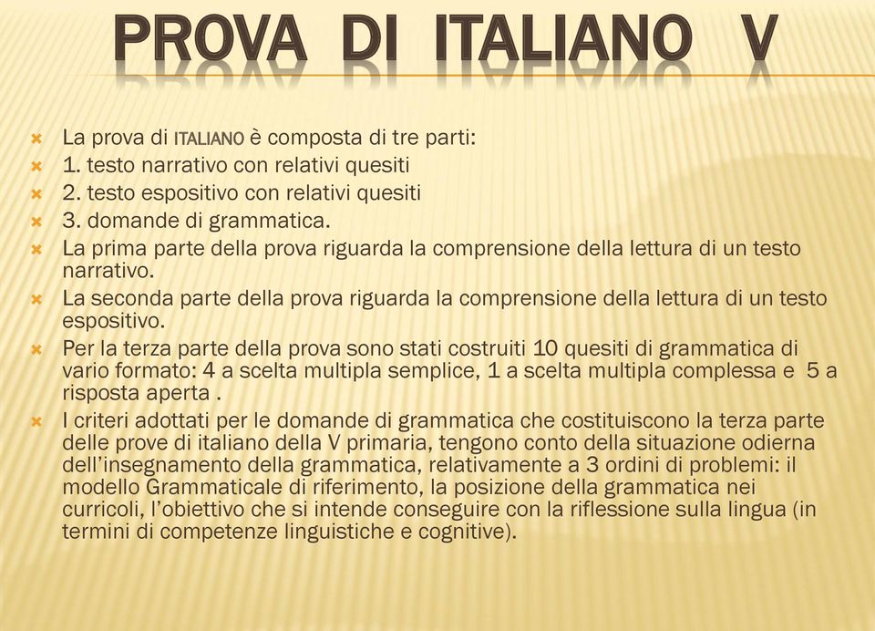 Per la terza parte della prova sono stati costruiti 10 quesiti di grammatica di vario formato: 4 a scelta multipla semplice, 1 a scelta multipla complessa e 5 a risposta aperta.