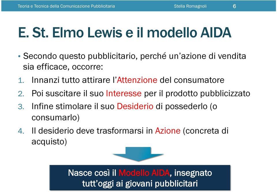 Elmo Lewis e il modello AIDA Secondo questo pubblicitario, perché un azione di vendita sia efficace, occorre: 1.